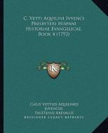 C. Vetti Aquilini Ivvenci Presbyteri Hispani Historiae Evangelicae, Book 4 (1792) di Caius Vettius Aquilinus Juvencus edito da Kessinger Publishing