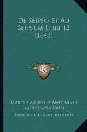 de Seipso Et Ad Seipsum Libri 12 (1643) di Marcus Aurelius Antoninus, Meric Casaubon edito da Kessinger Publishing