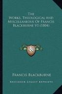 The Works, Theological and Miscellaneous of Francis Blackburne V1 (1804) di Francis Blackburne edito da Kessinger Publishing