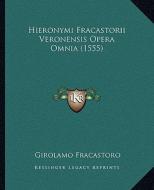 Hieronymi Fracastorii Veronensis Opera Omnia (1555) di Girolamo Fracastoro edito da Kessinger Publishing