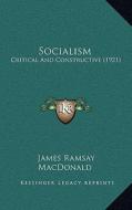 Socialism: Critical and Constructive (1921) di James Ramsay MacDonald edito da Kessinger Publishing