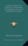 Scholia Graeca in Euripidis Tragoedias Ex Codicibus Aucta Et Emendata V4 (1863) di Wilhelm Dindorf edito da Kessinger Publishing