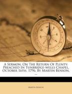 A Sermon, On The Return Of Plenty: Preac di Martin Benson edito da Nabu Press