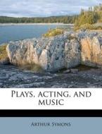 Plays, Acting, And Music di Arthur Symons edito da Nabu Press