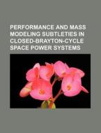 Performance And Mass Modeling Subtleties In Closed-brayton-cycle Space Power Systems di U. S. Government, William Mark McKinney edito da Books Llc, Reference Series