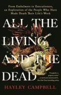 All the Living and the Dead: From Embalmers to Executioners, an Exploration of the People Who Have Made Death Their Life's Work di Hayley Campbell edito da GRIFFIN