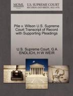 Pile V. Wilson U.s. Supreme Court Transcript Of Record With Supporting Pleadings di G A Endlich, H W Weir edito da Gale Ecco, U.s. Supreme Court Records