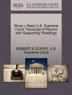 Wroe V. Bass U.s. Supreme Court Transcript Of Record With Supporting Pleadings di Robert E Cofer edito da Gale Ecco, U.s. Supreme Court Records