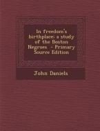 In Freedom's Birthplace; A Study of the Boston Negroes di John Daniels edito da Nabu Press