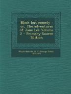 Black But Comely: Or, the Adventures of Jane Lee Volume 2 edito da Nabu Press