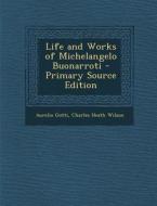 Life and Works of Michelangelo Buonarroti di Aurelio Gotti, Charles Heath Wilson edito da Nabu Press
