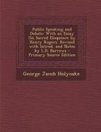 Public Speaking and Debate: With an Essay on Sacred Eloquence by Henry Rogers. Revised with Introd. and Notes by L.D. Barrows di George Jacob Holyoake edito da Nabu Press