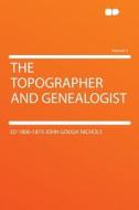The Topographer and Genealogist Volume 3 di ed John Gough Nichols edito da HardPress Publishing