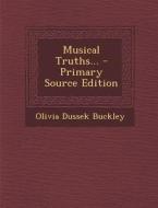 Musical Truths... - Primary Source Edition di Olivia Dussek Buckley edito da Nabu Press