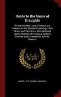 Guide to the Game of Draughts: Giving the Best Lines of Attack and Defence on the Standard Openings, with Notes and Vari di James Lees, John W. Dawson edito da CHIZINE PUBN