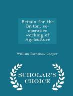 Britain For The Briton, Co-operative Working Of Agriculture - Scholar's Choice Edition di William Earnshaw Cooper edito da Scholar's Choice
