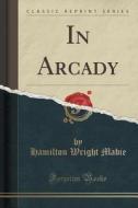 In Arcady (classic Reprint) di Hamilton Wright Mabie edito da Forgotten Books