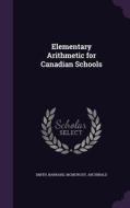 Elementary Arithmetic For Canadian Schools di Barnard Smith, Archibald McMurchy edito da Palala Press