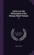 Letters On The Philosophy Of The Human Mind Volume 1 di Samuel Bailey edito da Palala Press