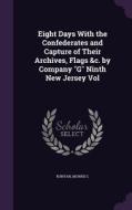 Eight Days With The Confederates And Capture Of Their Archives, Flags &c. By Company G Ninth New Jersey Vol di Runyan Morris C edito da Palala Press