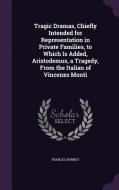 Tragic Dramas, Chiefly Intended For Representation In Private Families, To Which Is Added, Aristodemus, A Tragedy, From The Italian Of Vincenzo Monti di Frances Burney edito da Palala Press