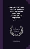 Pharmaceutical And Chemical Problems And Exercises In Metrology, Percentage And Proportion ... di Oscar Oldberg edito da Palala Press