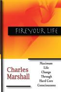 Fire Your Life di Charles Marshall edito da Lulu.com