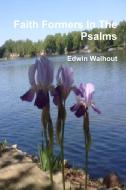 Faith Formers In The Psalms di Edwin Walhout edito da Lulu.com