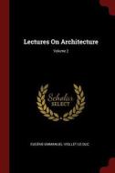 Lectures on Architecture; Volume 2 di Eugene-Emmanuel Viollet-Le-Duc edito da CHIZINE PUBN
