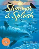 Shimmer & Splash: The Sparkling World of Sea Life di Jim Arnosky edito da STERLING PUB