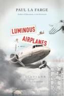 Luminous Airplanes di Paul LaFarge edito da Thorndike Press