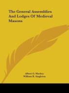 The General Assemblies And Lodges Of Medieval Masons di Albert G. Mackey, William R. Singleton edito da Kessinger Publishing, Llc