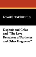 Daphnis and Chloe and "The Love Romances of Partheius and Other Fragments" di Longus / Parthenius edito da Wildside Press