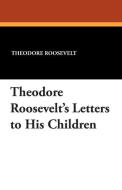 Theodore Roosevelt's Letters to His Children di Theodore Iv Roosevelt edito da Wildside Press