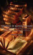 The Book of Buried Treasure - Being a True History of the Gold, Jewels, and Plate of Pirates, Galleons Etc, di Ralph D. Paine edito da Hesperides Press