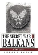 The Secret War in the Balkans: A WWII Memoir di Richard H. Kraemer edito da AUTHORHOUSE