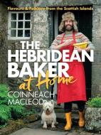 Hebridean Baker: At Home: Flavors & Folklore from the Scottish Islands di Coinneach MacLeod edito da SOURCEBOOKS INC