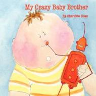 My Crazy Baby Brother di Charlotte Dean edito da Createspace