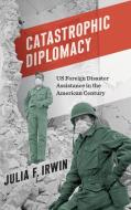 Catastrophic Diplomacy di Julia F. Irwin edito da The University Of North Carolina Press