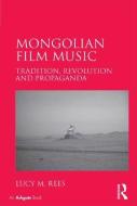 Mongolian Film Music: Tradition, Revolution and Propaganda di Lucy M. Rees edito da ROUTLEDGE