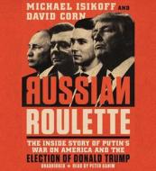 Russian Roulette: The Inside Story of Putin's War on America and the Election of Donald Trump di Michael Isikoff, David Corn edito da Twelve