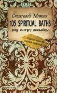Crossroads Mamas' 105 Spiritual Baths for Every Occasion di Denise Alvarado, Madrina Angelique edito da Createspace