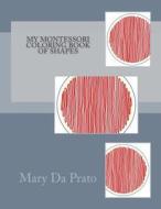 My Montessori Coloring Book of Shapes di Mary Da Prato edito da Createspace