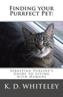 Finding Your Purrfect Pet: Sebastian Furline's Guide to Living with Humans di K. D. Whiteley edito da Createspace