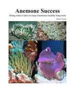 Success with Anemones: Doing What It Takes to Keep Anemones Healthy Long-Term di Robert M. Fenner edito da Createspace