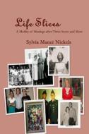 Life Slices: A Medley of Musings After Three Score and More di Sylvia Maner Nickels edito da Createspace