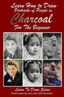 Learn How to Draw Portraits of People in Charcoal for the Beginner di John Davidson edito da Createspace