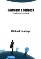 How to Run a Business: How to Build a Business di Michael Hastings edito da Createspace