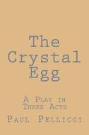 The Crystal Egg: A Play in Three Acts di Paul Pellicci edito da Createspace