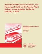 Railroad Accident Report: Uncontrolled Movement, Collision, and Passenger Fatality on the Angels Flight Railway in Los Angeles, California Febru di National Transportation Safety Board edito da Createspace